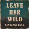 Sundance Head - Leave Her Wild - Single